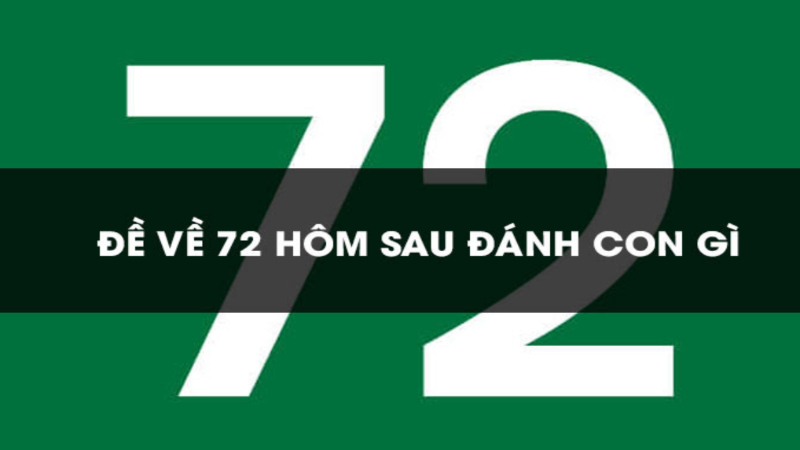 Đề Về 72 Hôm Sau Đánh Con Gì – Soi Cầu Lô Đề Chuẩn 2026 4 Đề về 72 hôm sau đánh con gì theo tổng chuẩn